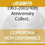 1963-2003/40th Anniversary Collect. cd musicale di ARTISTI VARI