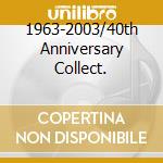 1963-2003/40th Anniversary Collect. cd