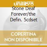 Stone Deaf Forever/the Defin. 5cdset cd