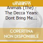 Animals (The) - The Decca Years: Dont Bring Me Down cd