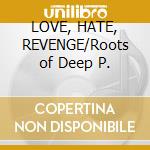 LOVE, HATE, REVENGE/Roots of Deep P. cd musicale di Six Episode