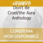 Don't Be Cruel/the Aura Anthology cd musicale di Annette Peacock