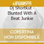 Dj Shortkut - Blunted With A Beat Junkie cd