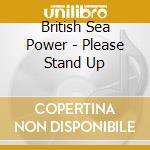 British Sea Power - Please Stand Up cd