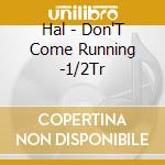 Hal - Don'T Come Running -1/2Tr