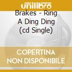 Brakes - Ring A Ding Ding (cd Single) cd musicale di Brakes