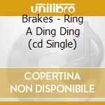 Brakes - Ring A Ding Ding (cd Single)