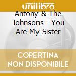 Antony & The Johnsons - You Are My Sister cd musicale di Antony & The Johnsons