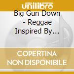 Big Gun Down - Reggae Inspired By Spaghe cd