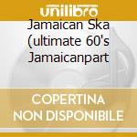 Jamaican Ska (ultimate 60's Jamaicanpart cd