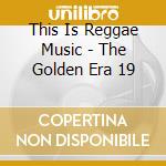 This Is Reggae Music - The Golden Era 19 cd
