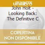 John Holt - Looking Back: The Definitive C cd musicale di HOLT JOHN