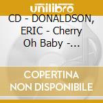 CD - DONALDSON, ERIC - Cherry Oh Baby - The Best Of cd musicale di DONALDSON, ERIC