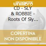 CD - SLY & ROBBIE - Roots Of Sly & Robbie cd musicale di SLY & ROBBIE