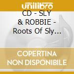 CD - SLY & ROBBIE - Roots Of Sly & Robbie cd