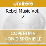Rebel Music Vol. 2 cd musicale di ARTISTI VARI