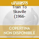 Train To Skaville (1966- cd