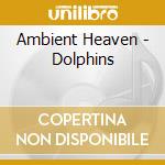 Ambient Heaven - Dolphins cd musicale di Ambient Heaven