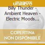 Billy Thunder - Ambient Heaven - Electric Moods The Red Sessions cd musicale di Billy Thunder