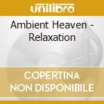 Ambient Heaven - Relaxation cd musicale di Ambient Heaven