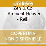Zen & Co - Ambient Heaven - Reiki cd musicale di Zen & Co