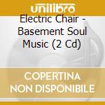Electric Chair - Basement Soul Music (2 Cd) cd