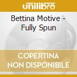Bettina Motive - Fully Spun cd