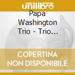 Papa Washington Trio - Trio De Janeiro cd musicale di WASHINGTON PAPA TRIO