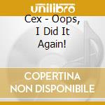 Cex - Oops, I Did It Again! cd