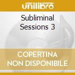 Subliminal Sessions 3 cd