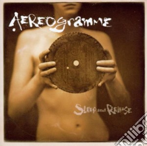 Aereogramme - Sleep And Release cd musicale di AEREOGRAMME