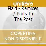 Plaid - Remixes / Parts In The Post cd
