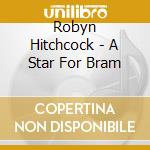 Robyn Hitchcock - A Star For Bram cd