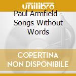 Paul Armfield - Songs Without Words cd musicale di ARMFIELD PAUL