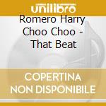 Romero Harry Choo Choo - That Beat cd