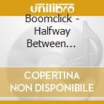 Boomclick - Halfway Between Tomorrow And Yesterday cd musicale di BOOMCLICK