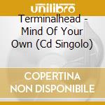 Terminalhead - Mind Of Your Own (Cd Singolo) cd