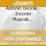 Antonin Dvorak - Incontri Musicali Vol.16 cd