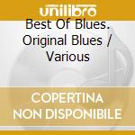 Best Of Blues. Original Blues / Various cd musicale di Various