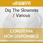 Dig The Slowness / Various cd musicale