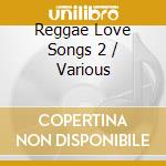 Reggae Love Songs 2 / Various cd