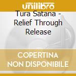Tura Satana - Relief Through Release cd musicale di Satana Tura