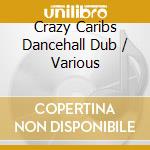 Crazy Caribs Dancehall Dub / Various cd musicale di CRAZY CARIBS