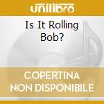 Is It Rolling Bob? cd musicale di V/A