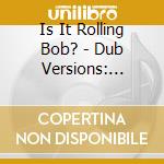 Is It Rolling Bob? - Dub Versions: Visio cd