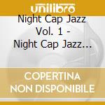 Night Cap Jazz Vol. 1 - Night Cap Jazz Vol. 1 cd