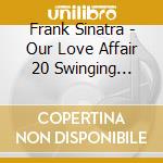 Frank Sinatra - Our Love Affair 20 Swinging Standards cd