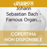 Johann Sebastian Bach - Famous Organ Works cd musicale di Johann Sebastian Bach