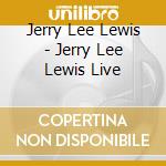 Jerry Lee Lewis - Jerry Lee Lewis Live cd