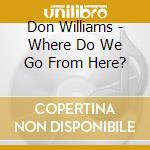 Don Williams - Where Do We Go From Here? cd